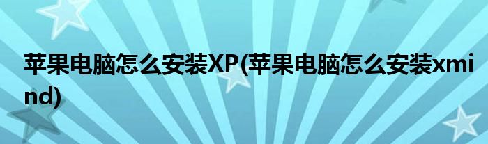 蘋果電腦怎么安裝XP(蘋果電腦怎么安裝xmind)