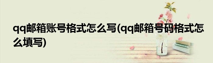 qq郵箱賬號(hào)格式怎么寫(xiě)(qq郵箱號(hào)碼格式怎么填寫(xiě))