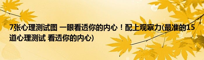 7張心理測(cè)試圖 一眼看透你的內(nèi)心！配上觀察力(最準(zhǔn)的15道心理測(cè)試 看透你的內(nèi)心)