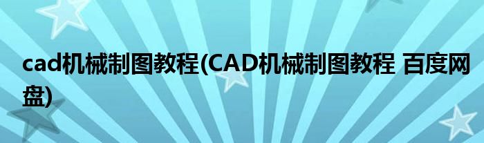 cad機械制圖教程(CAD機械制圖教程 百度網(wǎng)盤)