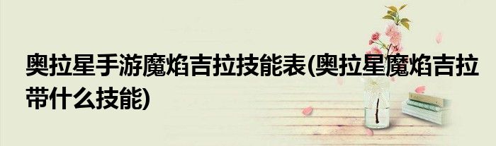 奧拉星手游魔焰吉拉技能表(奧拉星魔焰吉拉帶什么技能)