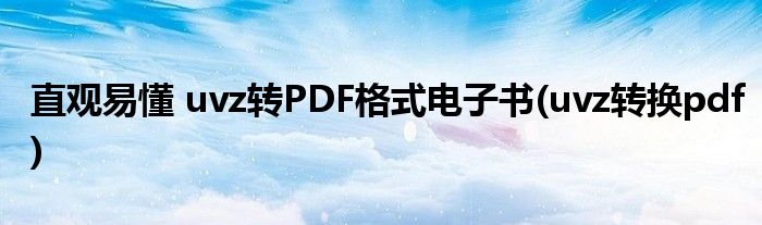 直觀易懂 uvz轉(zhuǎn)PDF格式電子書(uvz轉(zhuǎn)換pdf)