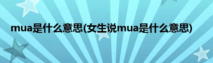 mua是什么意思(女生說(shuō)mua是什么意思)