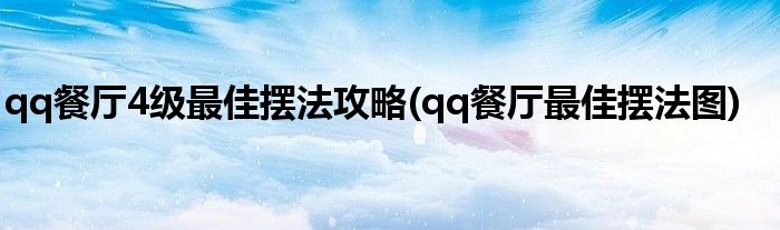 qq餐廳4級最佳擺法攻略(qq餐廳最佳擺法圖)