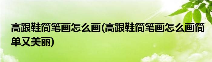 高跟鞋簡(jiǎn)筆畫(huà)怎么畫(huà)(高跟鞋簡(jiǎn)筆畫(huà)怎么畫(huà)簡(jiǎn)單又美麗)