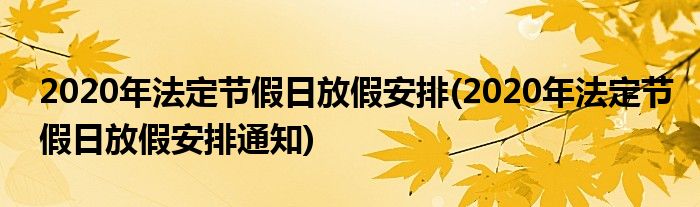 2020年法定節(jié)假日放假安排(2020年法定節(jié)假日放假安排通知)