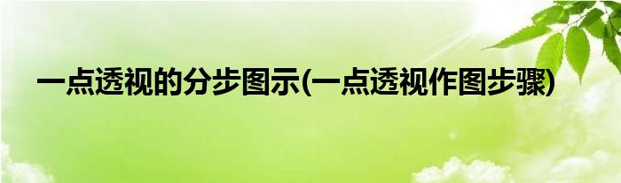 一點(diǎn)透視的分步圖示(一點(diǎn)透視作圖步驟)