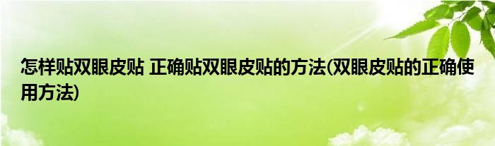怎樣貼雙眼皮貼 正確貼雙眼皮貼的方法(雙眼皮貼的正確使用方法)