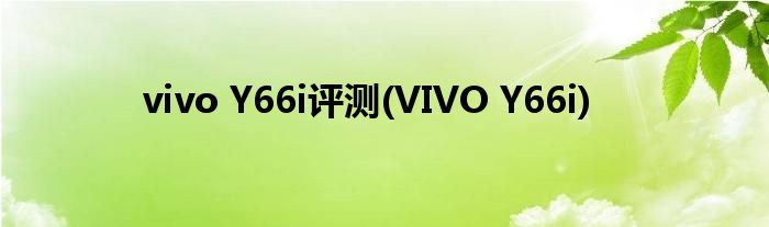 vivo Y66i評(píng)測(cè)(VIVO Y66i)