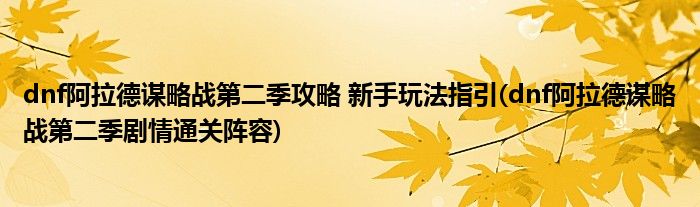 dnf阿拉德謀略戰(zhàn)第二季攻略 新手玩法指引(dnf阿拉德謀略戰(zhàn)第二季劇情通關(guān)陣容)