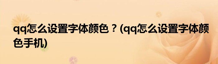 qq怎么設(shè)置字體顏色？(qq怎么設(shè)置字體顏色手機(jī))