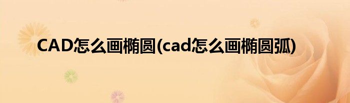 CAD怎么畫橢圓(cad怎么畫橢圓弧)