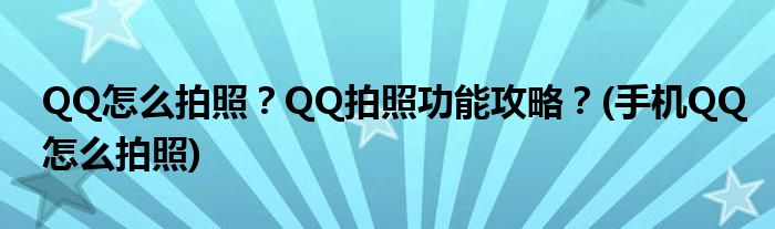 QQ怎么拍照？QQ拍照功能攻略？(手機(jī)QQ怎么拍照)