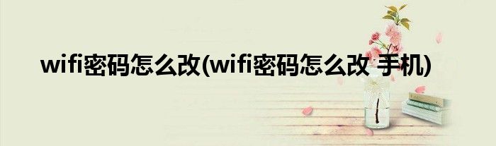 wifi密碼怎么改(wifi密碼怎么改 手機)