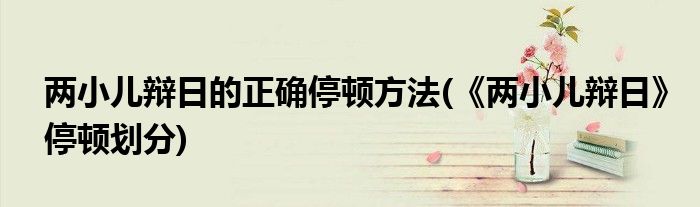 兩小兒辯日的正確停頓方法(《兩小兒辯日》停頓劃分)