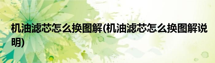 機油濾芯怎么換圖解(機油濾芯怎么換圖解說明)