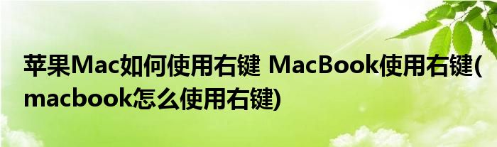 蘋果Mac如何使用右鍵 MacBook使用右鍵(macbook怎么使用右鍵)